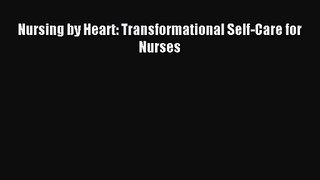 Nursing by Heart: Transformational Self-Care for Nurses [Read] Online