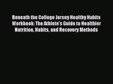 Beneath the College Jersey Healthy Habits Workbook: The Athlete's Guide to Healthier Nutrition