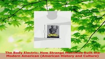 PDF Download  The Body Electric How Strange Machines Built the Modern American American History and Read Online