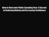 How to Overcome Public Speaking Fear: 3 Secrets to Reducing Anxiety and Increasing Confidence