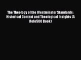 The Theology of the Westminster Standards: Historical Context and Theological Insights (A Refo500