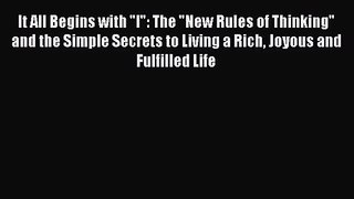 It All Begins with I: The New Rules of Thinking and the Simple Secrets to Living a Rich Joyous