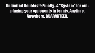 Unlimited Doubles!!: Finally...A System for out-playing your opponents in tennis. Anytime.
