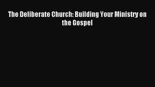 The Deliberate Church: Building Your Ministry on the Gospel [Read] Full Ebook