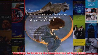 Ten Ways to Destroy the Imagination of Your Child