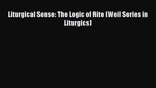 Liturgical Sense: The Logic of Rite (Weil Series in Liturgics) [Read] Online