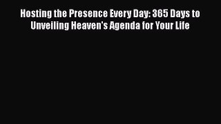 Hosting the Presence Every Day: 365 Days to Unveiling Heaven's Agenda for Your Life [Read]