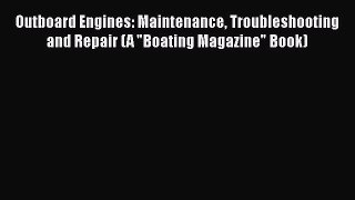Outboard Engines: Maintenance Troubleshooting and Repair (A Boating Magazine Book) [PDF Download]