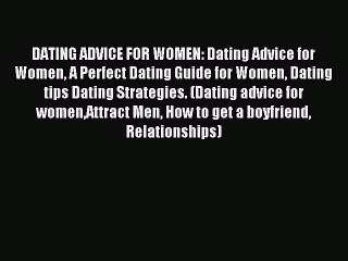 下载视频: DATING ADVICE FOR WOMEN: Dating Advice for Women A Perfect Dating Guide for Women Dating tips