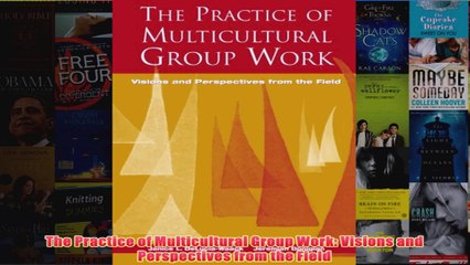 The Practice of Multicultural Group Work Visions and Perspectives from the Field