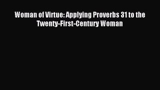 Woman of Virtue: Applying Proverbs 31 to the Twenty-First-Century Woman [PDF] Online