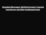 Unspoken Messages: Spiritual Lessons I Learned from Horses and Other Earthbound Souls [Read]