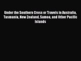 Under the Southern Cross or Travels in Australia Tasmania New Zealand Samoa and Other Pacific