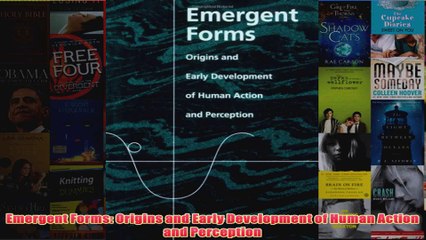 Emergent Forms Origins and Early Development of Human Action and Perception