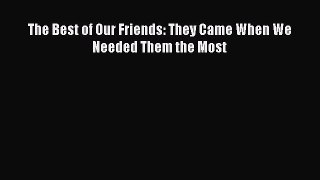 The Best of Our Friends: They Came When We Needed Them the Most [Read] Full Ebook