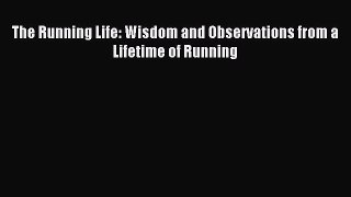 The Running Life: Wisdom and Observations from a Lifetime of Running [Read] Full Ebook