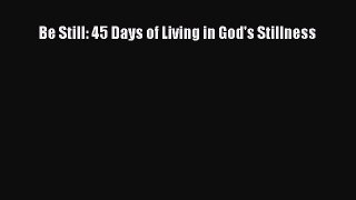 Be Still: 45 Days of Living in God's Stillness [Read] Online