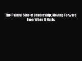 The Painful Side of Leadership: Moving Forward Even When It Hurts [PDF] Full Ebook