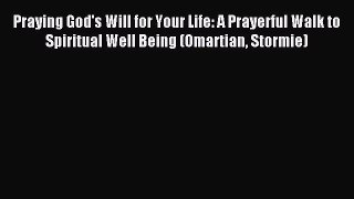 Praying God's Will for Your Life: A Prayerful Walk to Spiritual Well Being (Omartian Stormie)