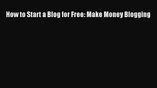 How to Start a Blog for Free: Make Money Blogging [Read] Online