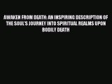 AWAKEN FROM DEATH: AN INSPIRING DESCRIPTION OF THE SOUL'S JOURNEY INTO SPIRITUAL REALMS UPON