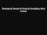 Theological Context for Pastoral Caregiving: Word in Deed [Read] Online