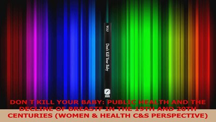 PDF Download  DON T KILL YOUR BABY PUBLIC HEALTH AND THE DECLINE OF BREASTF IN THE 19TH AND 20TH Read Online