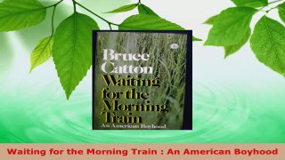 Read  Waiting for the Morning Train  An American Boyhood EBooks Online