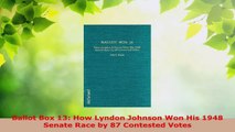 Read  Ballot Box 13 How Lyndon Johnson Won His 1948 Senate Race by 87 Contested Votes Ebook Free