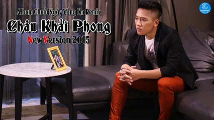 Những Ca Khúc Remix Hay Nhất Của Châu Khải Phong 2014 - 2015