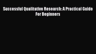 Successful Qualitative Research: A Practical Guide For Beginners [PDF Download] Full Ebook