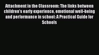Attachment in the Classroom: The links between children's early experience emotional well-being