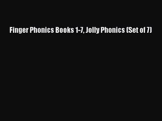 Finger Phonics Books 1-7 Jolly Phonics (Set of 7) [PDF] Full Ebook