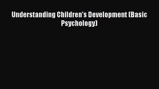 Understanding Children's Development (Basic Psychology) [PDF Download] Full Ebook