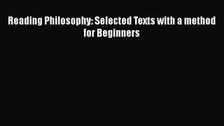 Reading Philosophy: Selected Texts with a method for Beginners [Download] Full Ebook