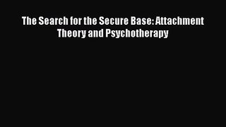 The Search for the Secure Base: Attachment Theory and Psychotherapy [PDF] Online