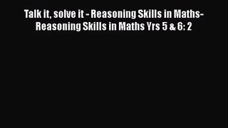 Talk it solve it - Reasoning Skills in Maths- Reasoning Skills in Maths Yrs 5 & 6: 2 [PDF Download]
