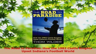 Download  The Road to Paradise How the 1982 Castle Knights Upset Indianas Football World Ebook Online