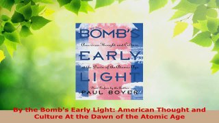 Read  By the Bombs Early Light American Thought and Culture At the Dawn of the Atomic Age Ebook Free
