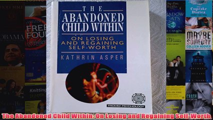 The Abandoned Child Within On Losing and Regaining SelfWorth