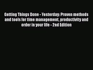 Getting Things Done - Yesterday: Proven methods and tools for time management productivity