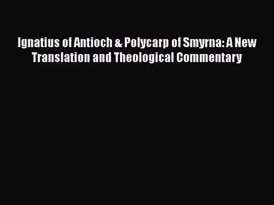 Ignatius of Antioch & Polycarp of Smyrna: A New Translation and Theological Commentary [PDF