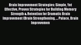 Brain Improvement Strategies: Simple Yet Effective Proven Strategies for Building Memory Strength