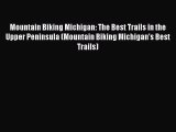 Mountain Biking Michigan: The Best Trails in the Upper Peninsula (Mountain Biking Michigan's