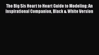 The Big Sis Heart to Heart Guide to Modeling: An Inspirational Companion Black & White Version