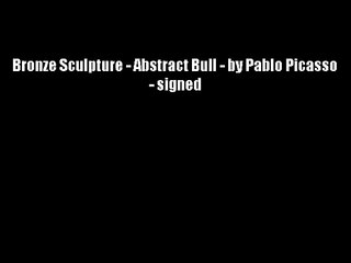 Bronze Sculpture - Abstract Bull - by Pablo Picasso - signed