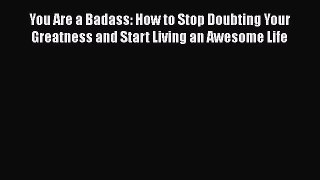 You Are a Badass: How to Stop Doubting Your Greatness and Start Living an Awesome Life [Read]