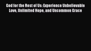 God for the Rest of Us: Experience Unbelievable Love Unlimited Hope and Uncommon Grace [Read]