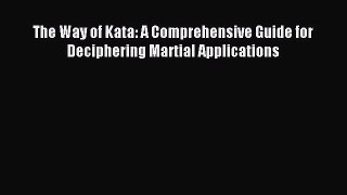 The Way of Kata: A Comprehensive Guide for Deciphering Martial Applications [Download] Full