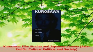 PDF Download  Kurosawa Film Studies and Japanese Cinema AsiaPacific Culture Politics and Society Download Online